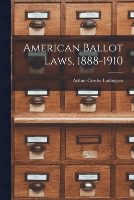 Ludington Arthur Crosby, Arthur Crosby, Ludington - American Ballot Laws, 1888-1910, Häftad