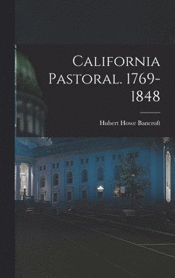 California Pastoral. 1769-1848 1