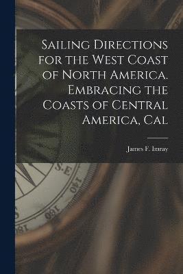 Sailing Directions for the West Coast of North America. Embracing the Coasts of Central America, Cal 1