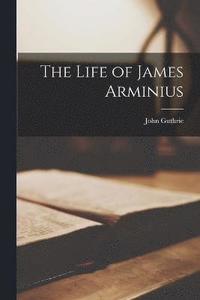 bokomslag The Life of James Arminius