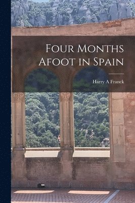 Harry A Franck - Four Months Afoot in Spain, Häftad