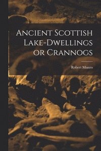 bokomslag Ancient Scottish Lake-dwellings or Crannogs