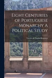 bokomslag Eight Centuries of Portuguese Monarchy A Political Study