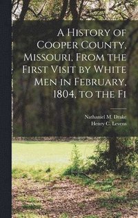 bokomslag A History of Cooper County, Missouri, From the First Visit by White men in February, 1804, to the Fi