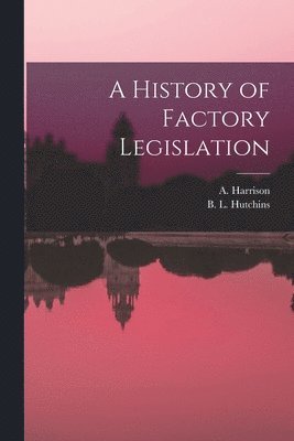 B L Hutchins, A Harrison - History of Factory Legislation, Häftad