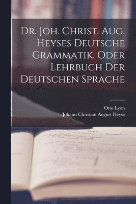 Johann Christian August Heyse, Otto Lyon - Dr. Joh. Christ. Aug. Heyses deutsche Grammatik. oder Lehrbuch der deutschen Sprache, Häftad
