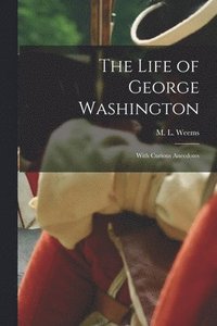 bokomslag The Life of George Washington; With Curious Anecdotes