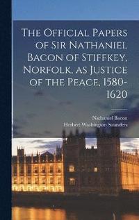 bokomslag The Official Papers of Sir Nathaniel Bacon of Stiffkey, Norfolk, as Justice of the Peace, 1580-1620