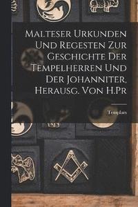 bokomslag Malteser Urkunden und Regesten zur Geschichte der Tempelherren und der Johanniter, Herausg. von H.Pr