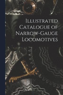 bokomslag Illustrated Catalogue of Narrow-Gauge Locomotives