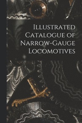 bokomslag Illustrated Catalogue of Narrow-Gauge Locomotives