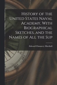 bokomslag History of the United States Naval Academy, With Biographical Sketches, and the Names of all the Sup