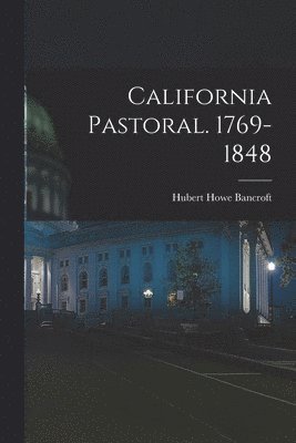 California Pastoral. 1769-1848 1