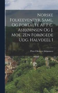 bokomslag Norske Folkeeventyr, Saml. Og Fortalte Af P.C. Asbjrnsen Og J. Moe. 2En Forgede Udg. Halvdeel 1