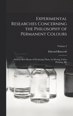 Edward Bancroft - Experimental Researches Concerning the Philosophy of Permanent Colours, Inbunden