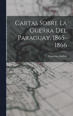 Cartas Sobre La Guerra Del Paraguay, 1865-1866 1