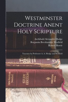 Benjamin Breckinridge Warfield, Robert Howie, Archibald Alexander Hodge - Westminster Doctrine Anent Holy Scripture, Häftad