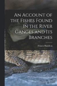 bokomslag An Account of the Fishes Found in the River Ganges and Its Branches