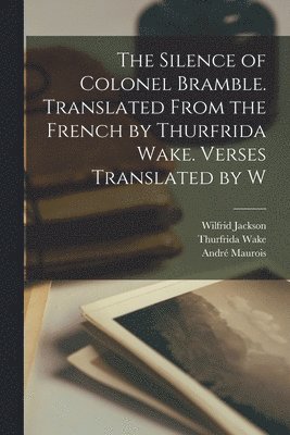 André Maurois, Thurfrida Wake, Wilfrid Jackson - Silence of Colonel Bramble. Translated From the French by Thurfrida Wake. Verses Translated by W, Häftad