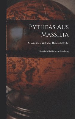 Maximilian Wilhelm Reinhold Fuhr - Pytheas Aus Massilia, Inbunden