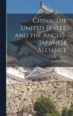 bokomslag China, the United States, and the Anglo-Japanese Alliance