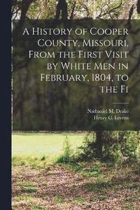 bokomslag A History of Cooper County, Missouri, From the First Visit by White men in February, 1804, to the Fi