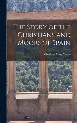 Charlotte Mary Yonge - Story of the Christians and Moors of Spain, Inbunden