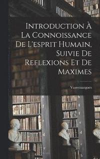 bokomslag Introduction  La Connoissance De L'esprit Humain, Suivie De Reflexions Et De Maximes