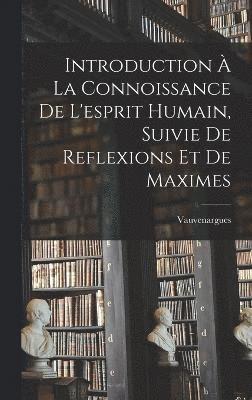 Introduction  La Connoissance De L'esprit Humain, Suivie De Reflexions Et De Maximes 1