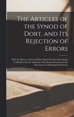 bokomslag The Articles of the Synod of Dort, and Its Rejection of Errors