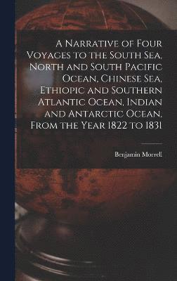 bokomslag A Narrative of Four Voyages to the South Sea, North and South Pacific Ocean, Chinese Sea, Ethiopic and Southern Atlantic Ocean, Indian and Antarctic Ocean, From the Year 1822 to 1831