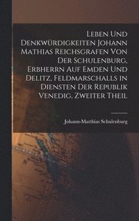 bokomslag Leben Und Denkwrdigkeiten Johann Mathias Reichsgrafen Von Der Schulenburg, Erbherrn Auf Emden Und Delitz, Feldmarschalls in Diensten Der Republik Venedig, Zweiter Theil