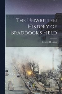 bokomslag The Unwritten History of Braddock's Field