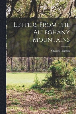 bokomslag Letters From the Alleghany Mountains