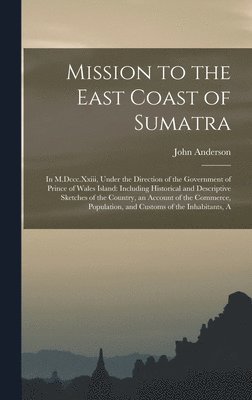 John Anderson - Mission to the East Coast of Sumatra, Inbunden