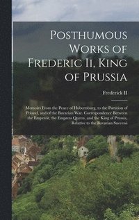 bokomslag Posthumous Works of Frederic Ii, King of Prussia