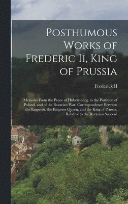 Posthumous Works of Frederic Ii, King of Prussia 1