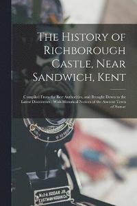 bokomslag The History of Richborough Castle, Near Sandwich, Kent