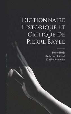 Pierre Bayle, Pierre Desmaizeaux, Eusèbe Renaudot - Dictionnaire Historique Et Critique De Pierre Bayle, Inbunden