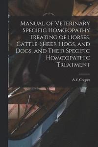 bokomslag Manual of Veterinary Specific Homoeopathy Treating of Horses, Cattle, Sheep, Hogs, and Dogs, and Their Specific Homoeopathic Treatment