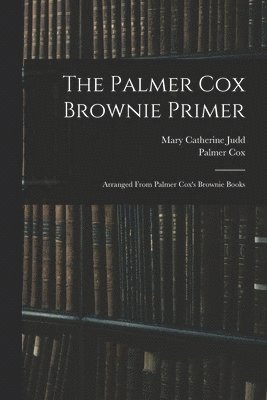 Palmer Cox, Mary Catherine Judd - Palmer Cox Brownie Primer, Häftad