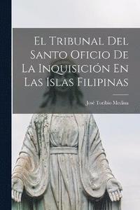 bokomslag El Tribunal Del Santo Oficio De La Inquisicin En Las Islas Filipinas