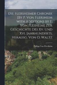 bokomslag Die Flersheimer Chronik [By P. Von Flersheim with Additions by F. Von Flesheim] Zur Geschichte Des Xv. Und Xvi. Jahrhunderts, Herausg. Von O. Waltz