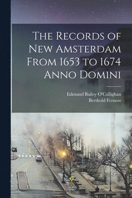 Berthold Fernow, Edmund Bailey O'Callighan - Records of New Amsterdam From 1653 to 1674 Anno Domini, Häftad