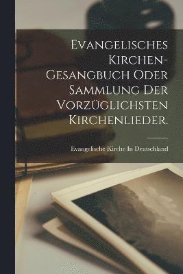 bokomslag Evangelisches Kirchen-Gesangbuch oder Sammlung der vorzglichsten Kirchenlieder.