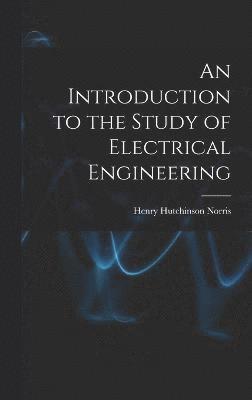 Henry Hutchinson Norris - Introduction to the Study of Electrical Engineering, Inbunden