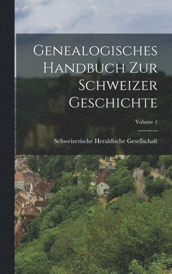 Genealogisches Handbuch Zur Schweizer Geschichte; Volume 1 1