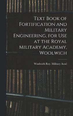 Text Book of Fortification and Military Engineering, for Use at the Royal Military Academy, Woolwich
