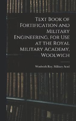 Text Book of Fortification and Military Engineering, for Use at the Royal Military Academy, Woolwich 1