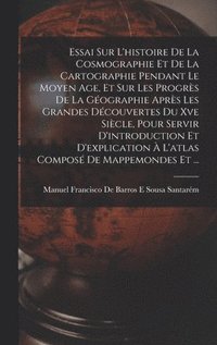 bokomslag Essai Sur L'histoire De La Cosmographie Et De La Cartographie Pendant Le Moyen Age, Et Sur Les Progrs De La Gographie Aprs Les Grandes Dcouvertes Du Xve Sicle, Pour Servir D'introduction Et